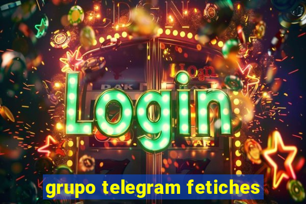 grupo telegram fetiches